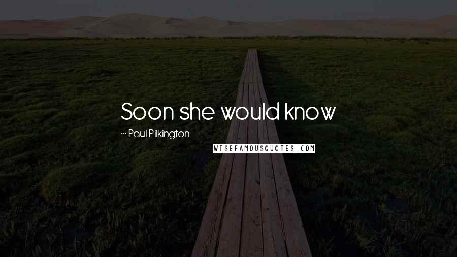 Paul Pilkington Quotes: Soon she would know