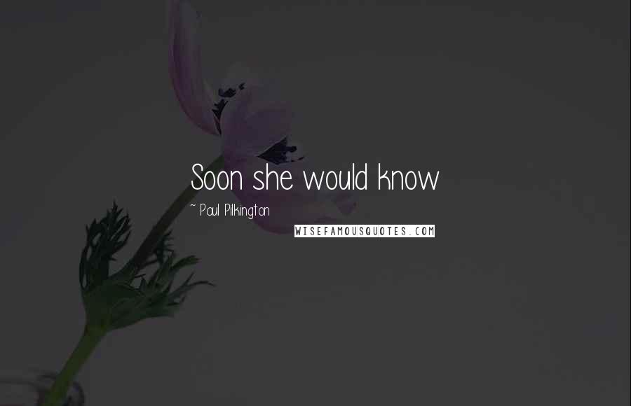 Paul Pilkington Quotes: Soon she would know