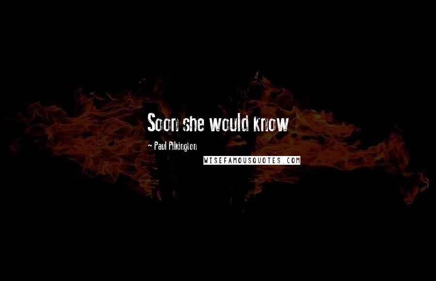 Paul Pilkington Quotes: Soon she would know