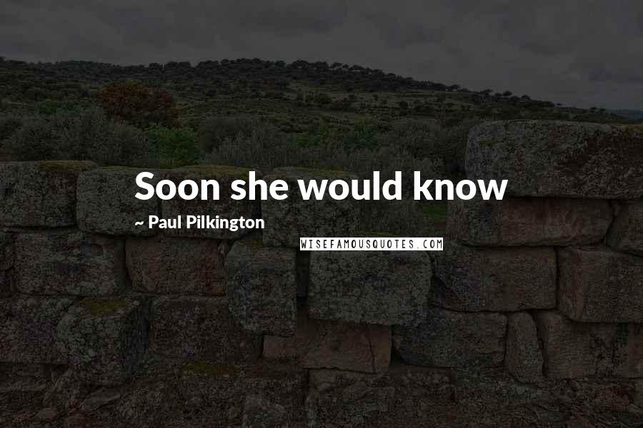 Paul Pilkington Quotes: Soon she would know