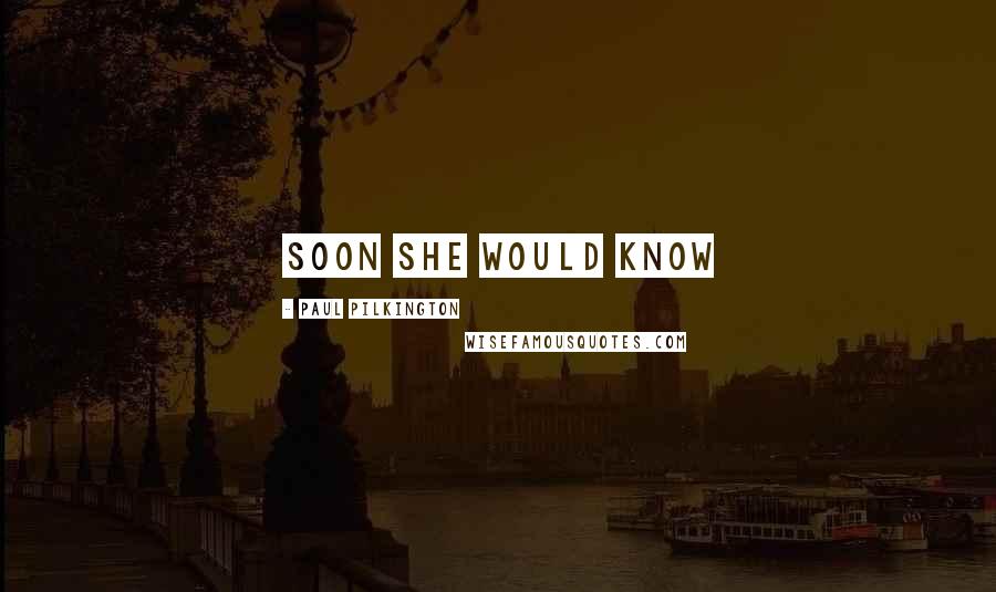 Paul Pilkington Quotes: Soon she would know