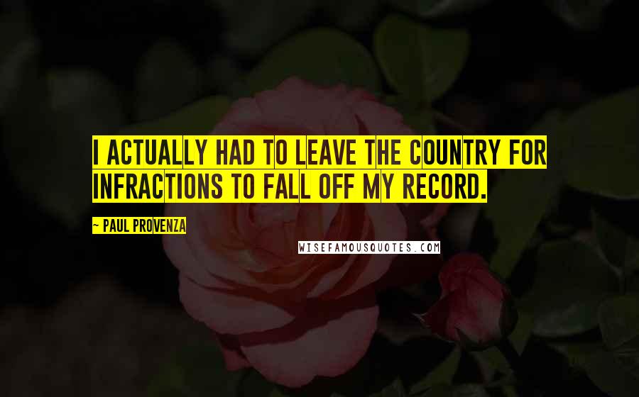 Paul Provenza Quotes: I actually had to leave the country for infractions to fall off my record.