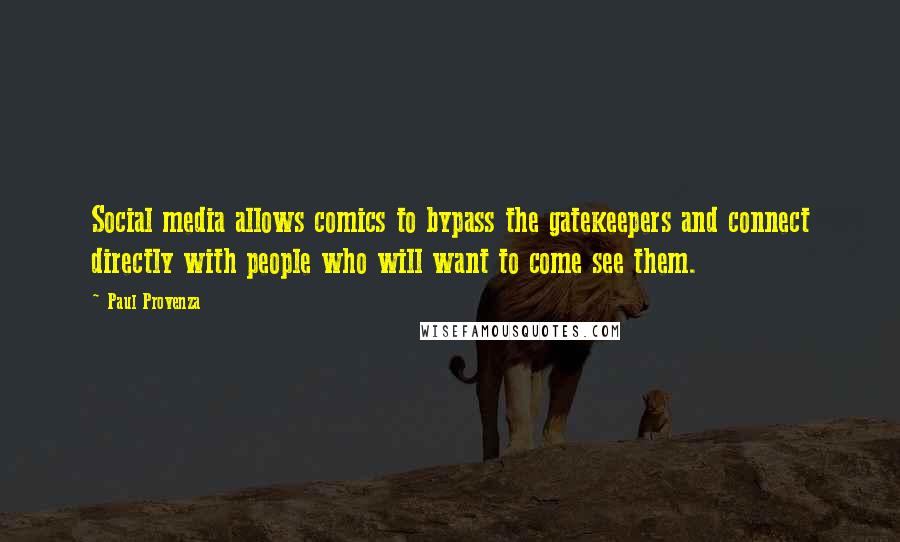 Paul Provenza Quotes: Social media allows comics to bypass the gatekeepers and connect directly with people who will want to come see them.