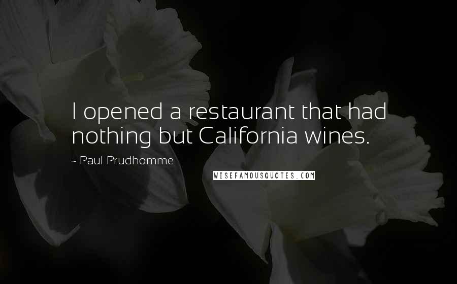 Paul Prudhomme Quotes: I opened a restaurant that had nothing but California wines.