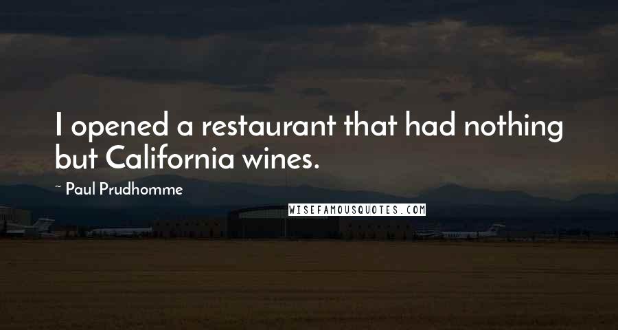 Paul Prudhomme Quotes: I opened a restaurant that had nothing but California wines.