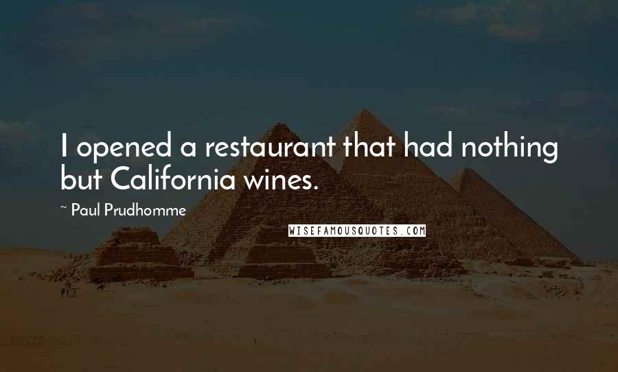 Paul Prudhomme Quotes: I opened a restaurant that had nothing but California wines.