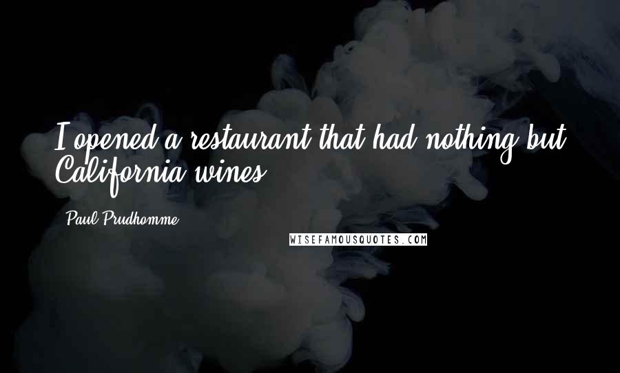 Paul Prudhomme Quotes: I opened a restaurant that had nothing but California wines.