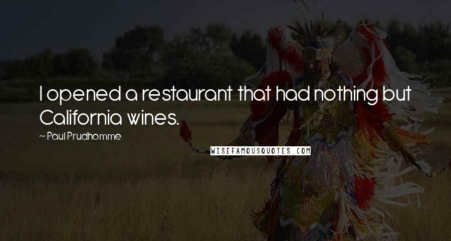 Paul Prudhomme Quotes: I opened a restaurant that had nothing but California wines.