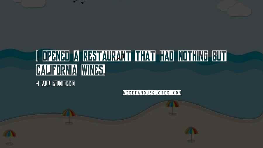 Paul Prudhomme Quotes: I opened a restaurant that had nothing but California wines.