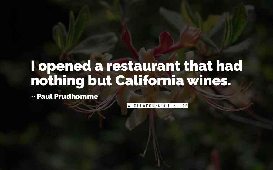 Paul Prudhomme Quotes: I opened a restaurant that had nothing but California wines.