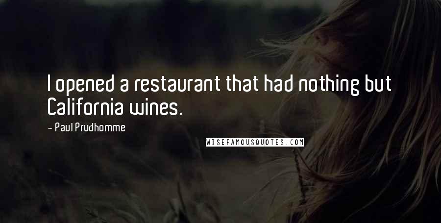 Paul Prudhomme Quotes: I opened a restaurant that had nothing but California wines.
