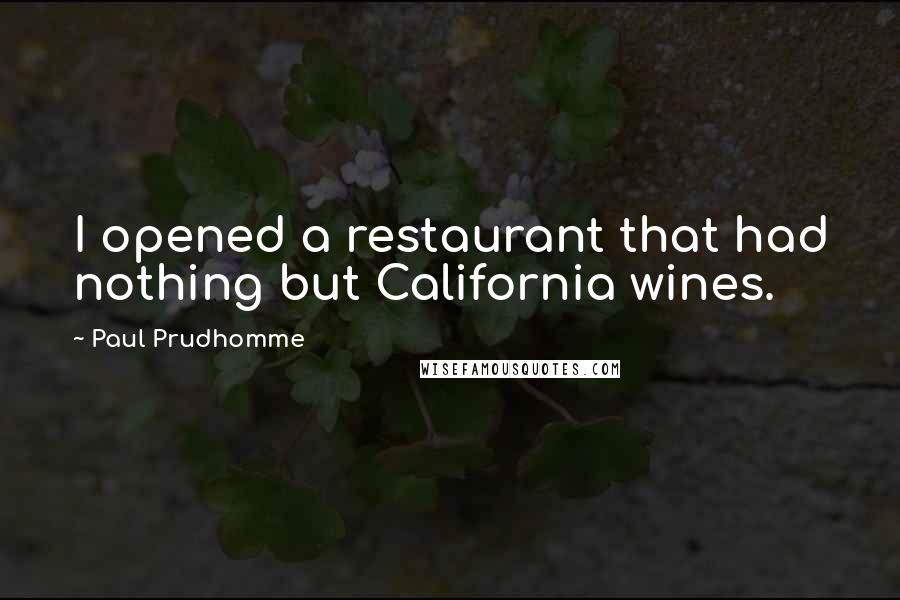 Paul Prudhomme Quotes: I opened a restaurant that had nothing but California wines.