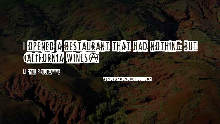 Paul Prudhomme Quotes: I opened a restaurant that had nothing but California wines.