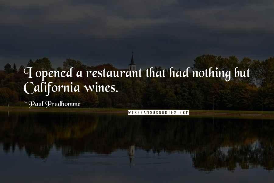 Paul Prudhomme Quotes: I opened a restaurant that had nothing but California wines.