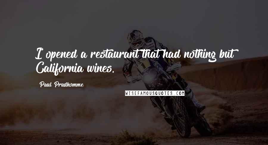 Paul Prudhomme Quotes: I opened a restaurant that had nothing but California wines.