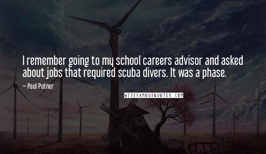 Paul Putner Quotes: I remember going to my school careers advisor and asked about jobs that required scuba divers. It was a phase.