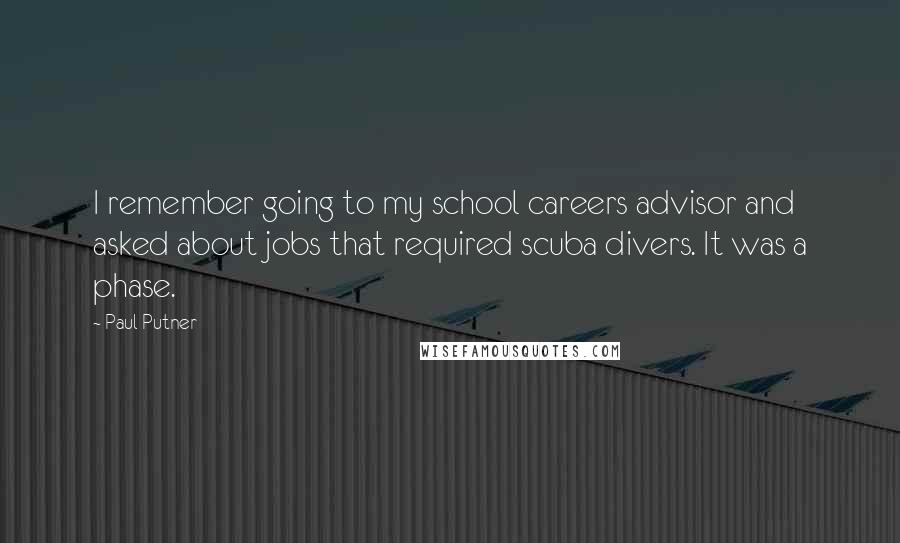 Paul Putner Quotes: I remember going to my school careers advisor and asked about jobs that required scuba divers. It was a phase.