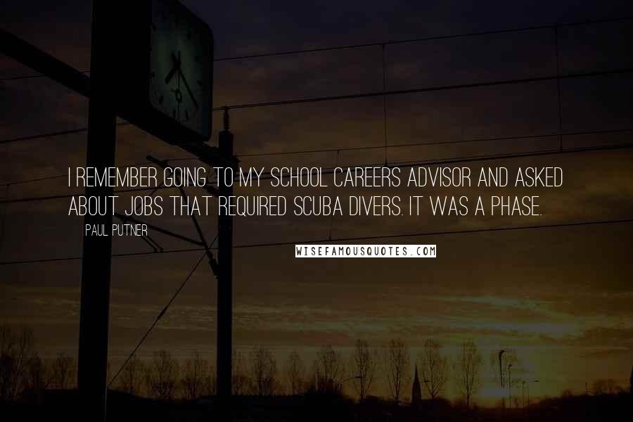 Paul Putner Quotes: I remember going to my school careers advisor and asked about jobs that required scuba divers. It was a phase.