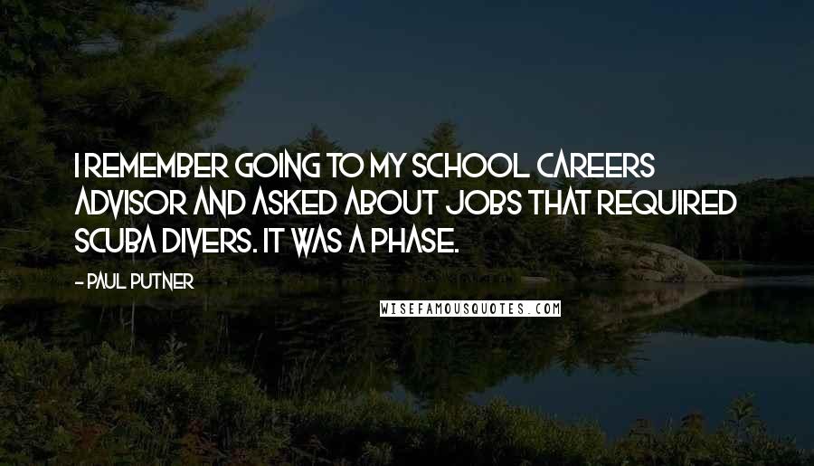 Paul Putner Quotes: I remember going to my school careers advisor and asked about jobs that required scuba divers. It was a phase.