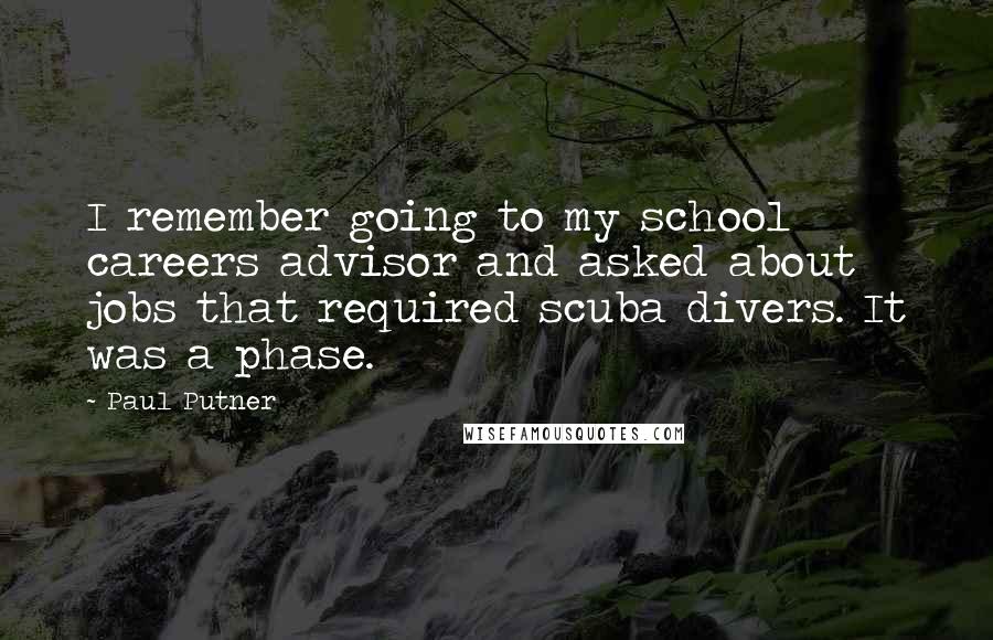Paul Putner Quotes: I remember going to my school careers advisor and asked about jobs that required scuba divers. It was a phase.