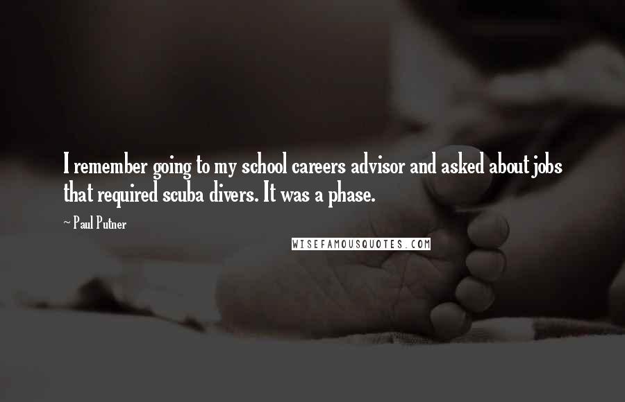 Paul Putner Quotes: I remember going to my school careers advisor and asked about jobs that required scuba divers. It was a phase.