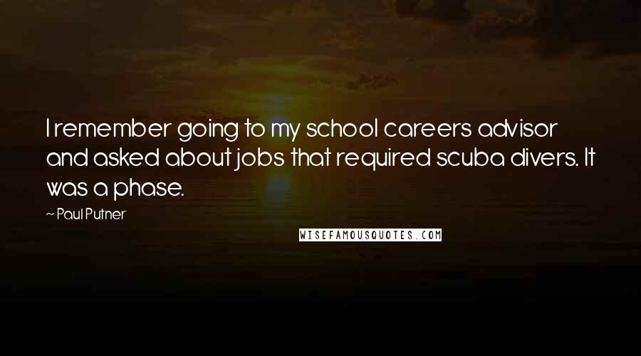 Paul Putner Quotes: I remember going to my school careers advisor and asked about jobs that required scuba divers. It was a phase.