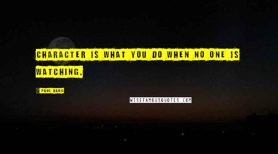 Paul Rabil Quotes: Character is what you do when no one is watching.