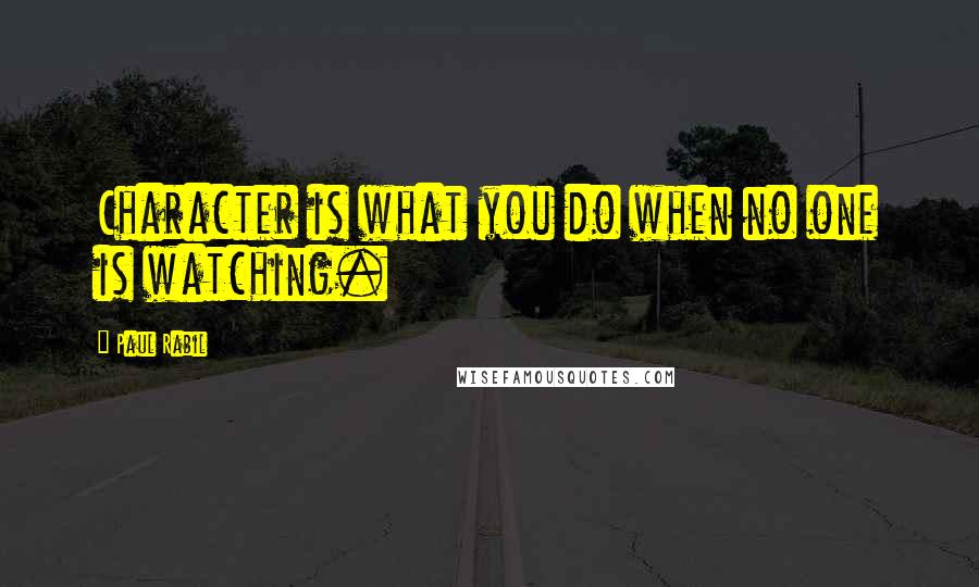 Paul Rabil Quotes: Character is what you do when no one is watching.