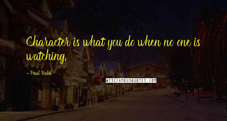 Paul Rabil Quotes: Character is what you do when no one is watching.