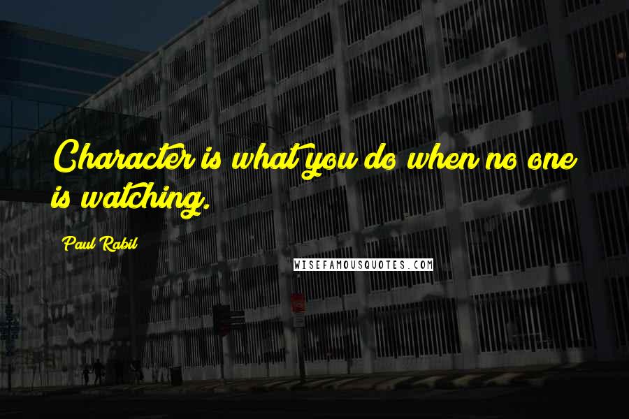 Paul Rabil Quotes: Character is what you do when no one is watching.