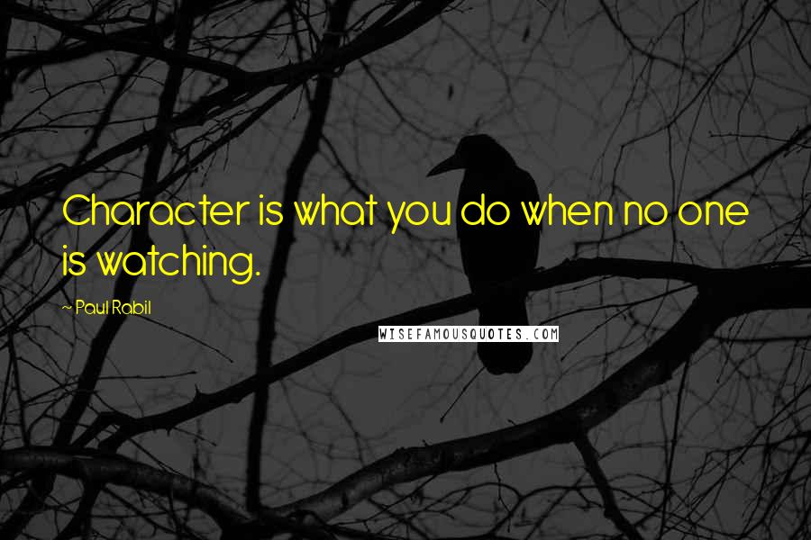 Paul Rabil Quotes: Character is what you do when no one is watching.