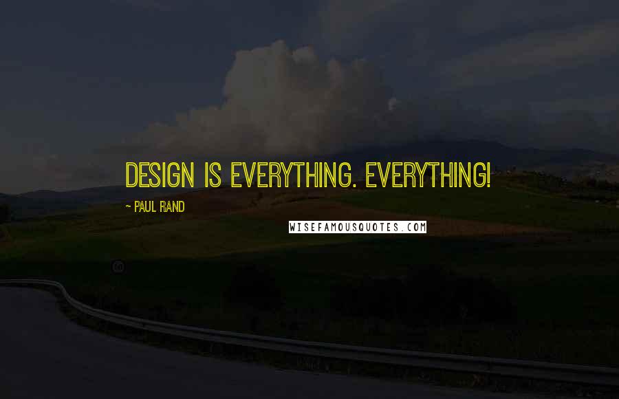 Paul Rand Quotes: Design is everything. Everything!