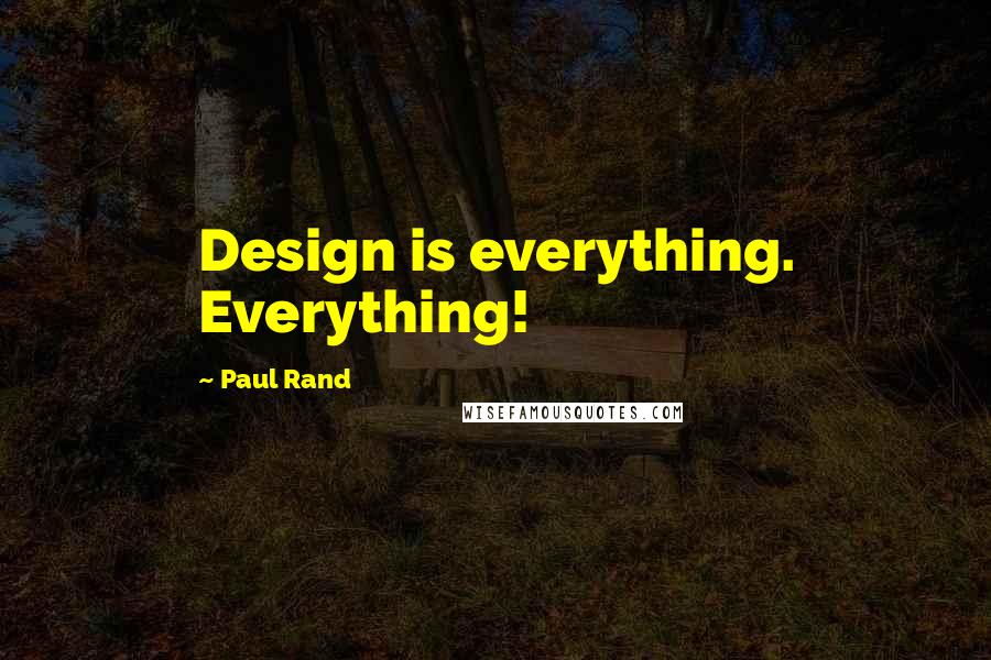 Paul Rand Quotes: Design is everything. Everything!