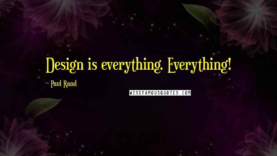 Paul Rand Quotes: Design is everything. Everything!