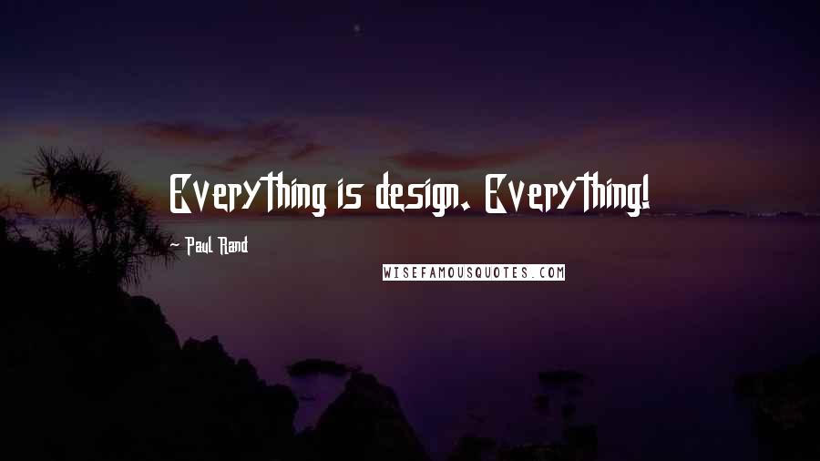 Paul Rand Quotes: Everything is design. Everything!