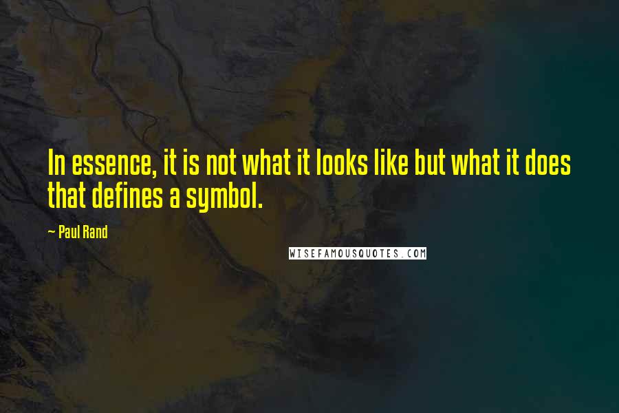 Paul Rand Quotes: In essence, it is not what it looks like but what it does that defines a symbol.