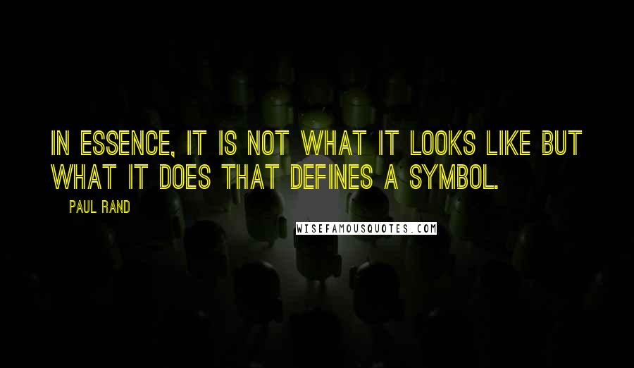 Paul Rand Quotes: In essence, it is not what it looks like but what it does that defines a symbol.