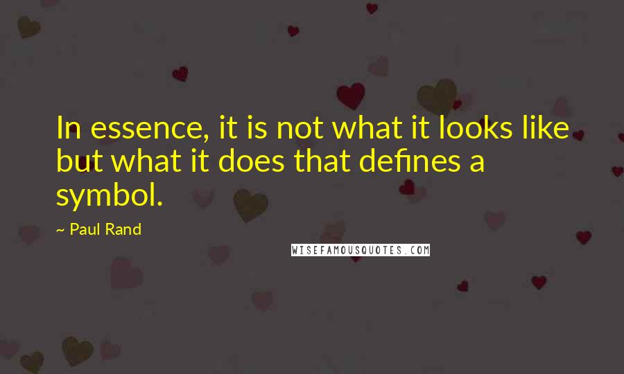 Paul Rand Quotes: In essence, it is not what it looks like but what it does that defines a symbol.