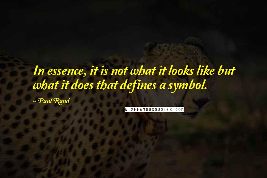 Paul Rand Quotes: In essence, it is not what it looks like but what it does that defines a symbol.