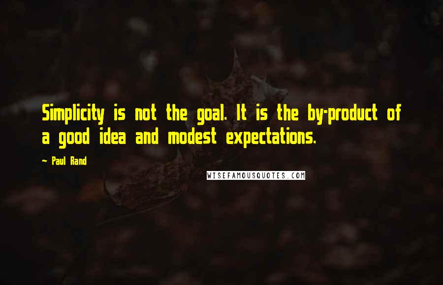 Paul Rand Quotes: Simplicity is not the goal. It is the by-product of a good idea and modest expectations.