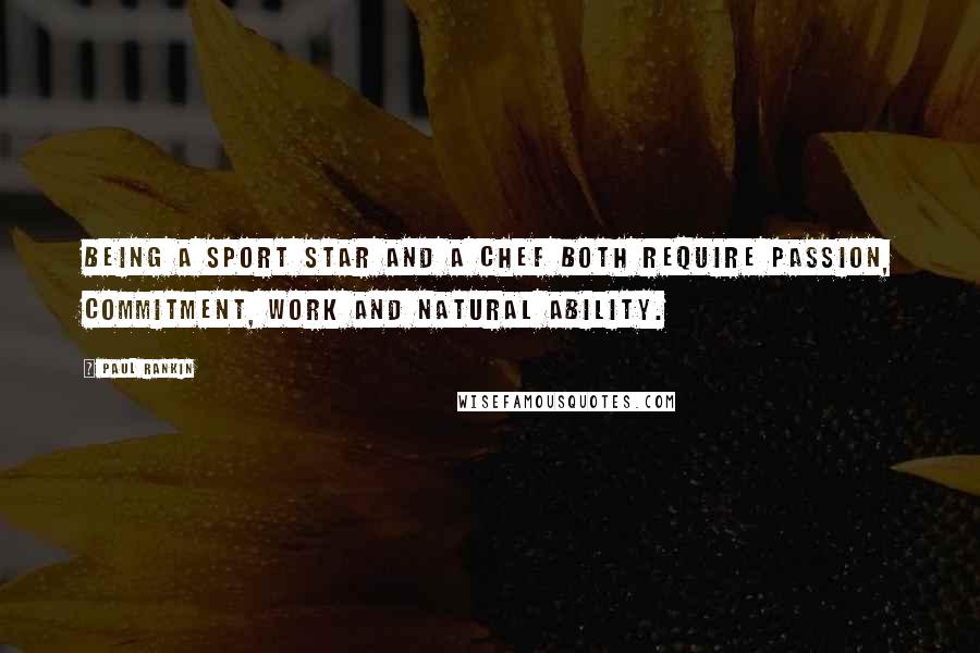 Paul Rankin Quotes: Being a sport star and a chef both require passion, commitment, work and natural ability.