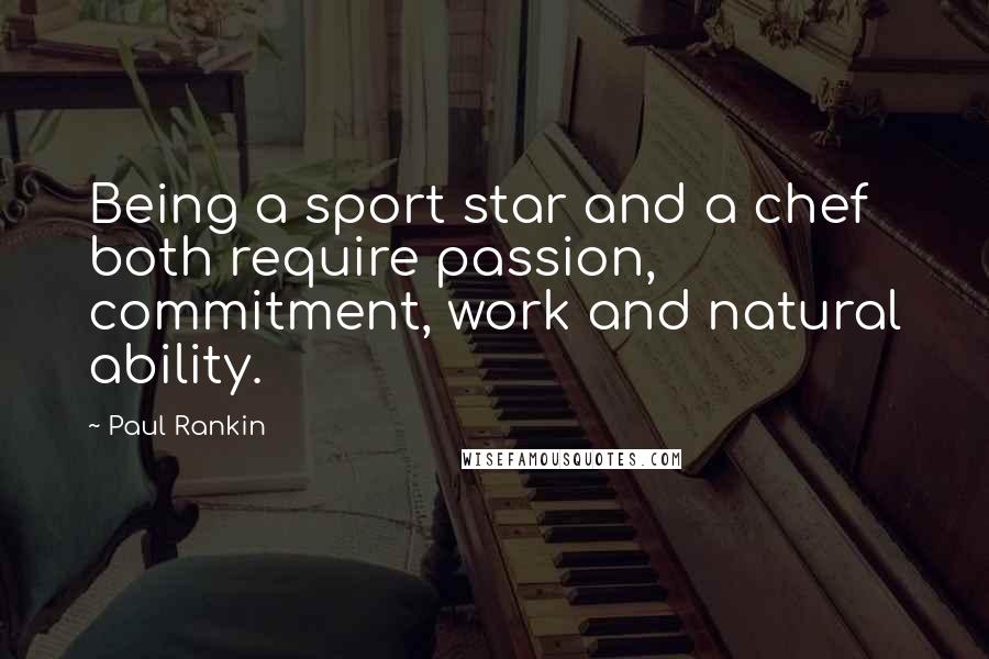 Paul Rankin Quotes: Being a sport star and a chef both require passion, commitment, work and natural ability.