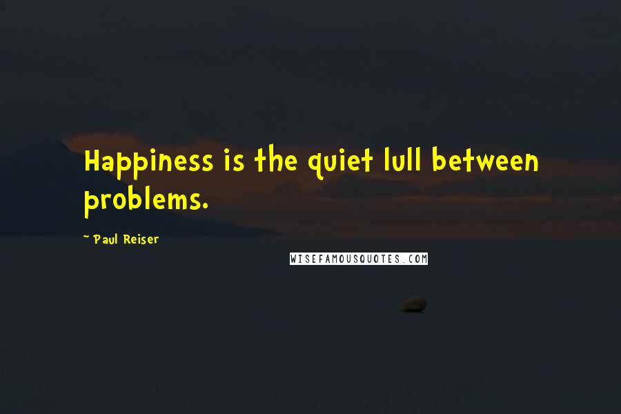 Paul Reiser Quotes: Happiness is the quiet lull between problems.