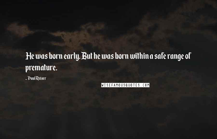 Paul Reiser Quotes: He was born early. But he was born within a safe range of premature.