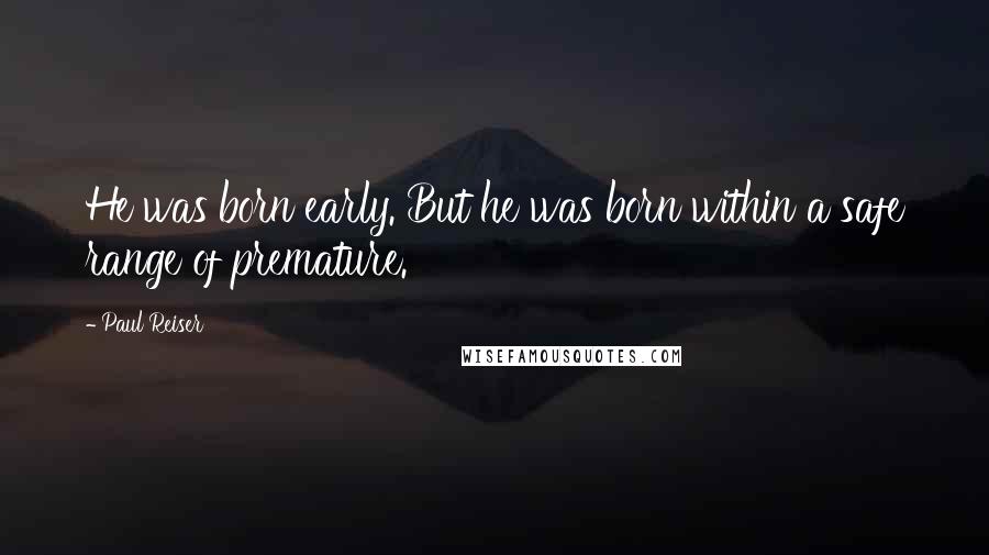 Paul Reiser Quotes: He was born early. But he was born within a safe range of premature.