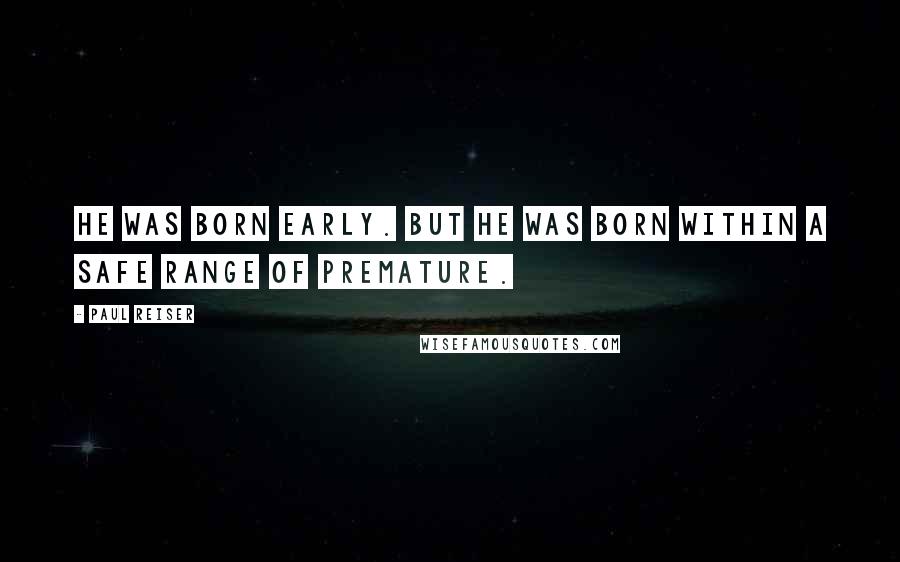Paul Reiser Quotes: He was born early. But he was born within a safe range of premature.