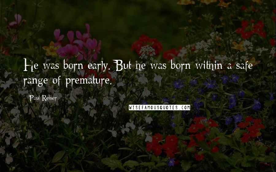 Paul Reiser Quotes: He was born early. But he was born within a safe range of premature.