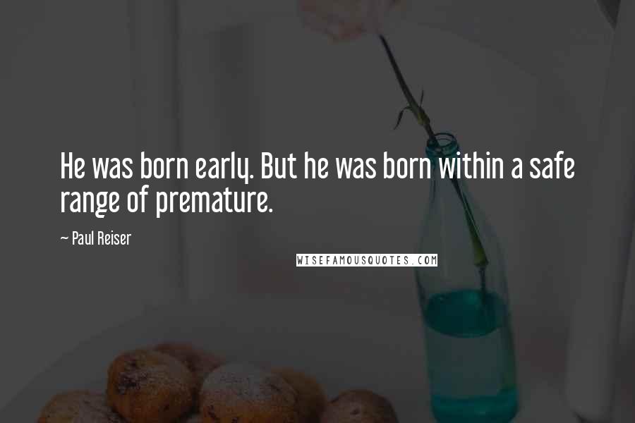 Paul Reiser Quotes: He was born early. But he was born within a safe range of premature.
