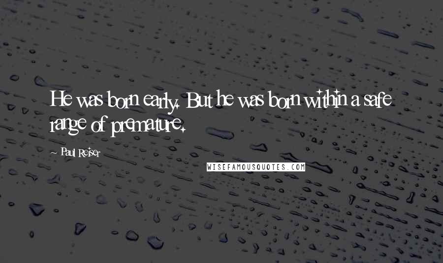 Paul Reiser Quotes: He was born early. But he was born within a safe range of premature.