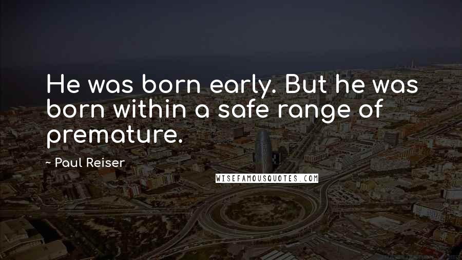 Paul Reiser Quotes: He was born early. But he was born within a safe range of premature.